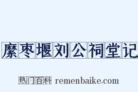 縻枣堰刘公祠堂记是什么意思的图片